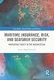 Maritime Insurance, Risk, and Seafarer Security: Navigating Piracy in the Indian Ocean (Cass Series: Naval Policy and History)