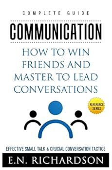 Paperback Communication: How to Win Friends and Master to Lead Conversations! Effective Small Talk & Crucial Conversation Tactics Book