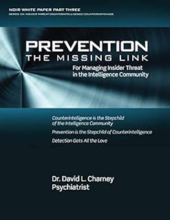 Prevention: The Missing Link for Managing Insider Threat in the Intelligence Community (NOIR White Paper)