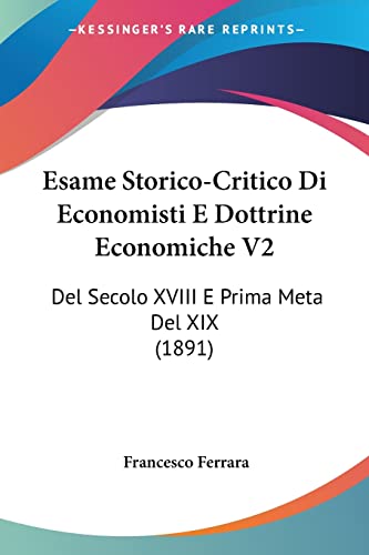 Esame Storico-Critico Di Economisti E Dottrine Economiche V2: Del Secolo XVIII E Prima Meta Del XIX (1891) (Italian Edition)