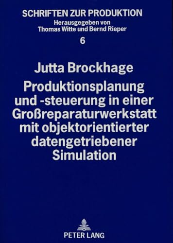Produktionsplanung und -steuerung in einer Großreparaturwerkstatt mit objektorientierter datengetriebener Simulation: Dissertationsschrift (Schriften zur Produktion, Band 6)