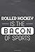 Roller Hockey is the Bacon of Sports: Roller Hockey Notebook or Journal - Size 6 x 9 - 110 Dot Grid Pages - Office Equipment, Supplies & Gear - Funny Roller Hockey Gift Idea for Christmas or Birthday