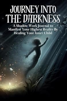 Paperback Journey into the Darkness: A Shadow Work Journal to Manifest Your Highest Reality By Healing Your Inner Child (amazing Books for Shadow Work, Self Help, Healing the Inner Child, and Building Wealth) Book
