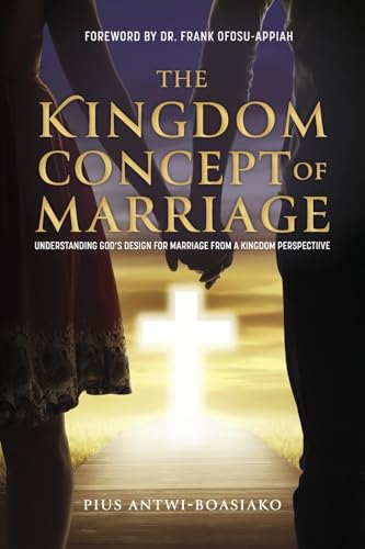 The Kingdom Concept of Marriage.: Understanding God's design for Marriage