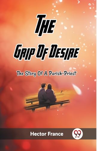 The Grip Of Desire The Story Of A Parish-Priest