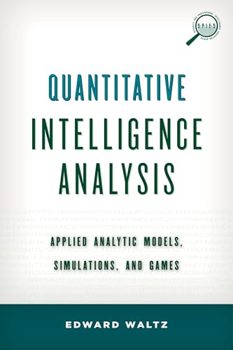 Quantitative Intelligence Analysis: Applied Analytic Models, Simulations, and Games (Security and Professional Intelligence Education Series)