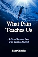 What Pain Teaches Us: Spiritual Lessons from Two Years of Anguish B0DF6BJSLW Book Cover