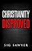 Christianity Disproved: The conclusive proof that Christianity is false.