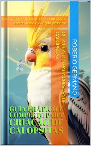 Guia Prático e Completo para Criação de Calopsitas: Dicas, curios...