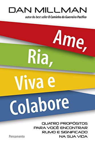 Ame, ria, viva e colabore: quatro propósitos para você encontrar rumo e significado na sua vida