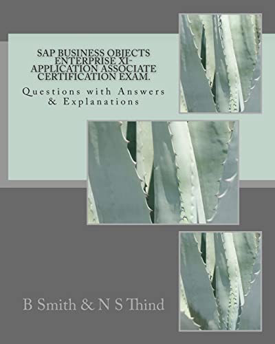 SAP Business Objects Enterprise XI- Application Associate Certification Exam: Questions with Answers & Explanations: Volume 1