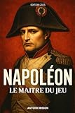  Napoléon : Le maitre du jeu: L\'Histoire de Napoléon Bonaparte. Un voyage passionnant au cœur de l’histoire d’un homme qui a façonné le destin de l’Europe.