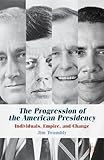 The Progression of the American Presidency: Individuals, Empire, and Change