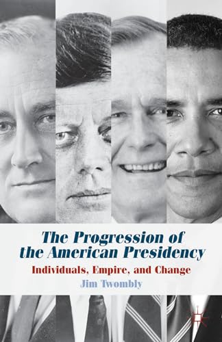The Progression of the American Presidency: Individuals, Empire, and Change