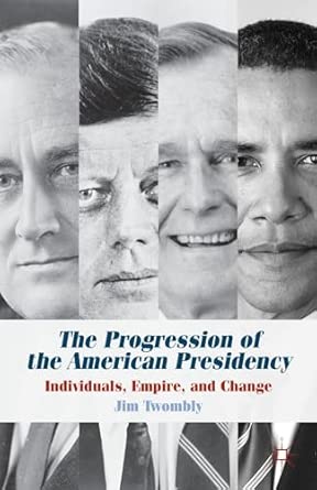 The Progression of the American Presidency: Individuals, Empire, and Change 2013th Edition book cover