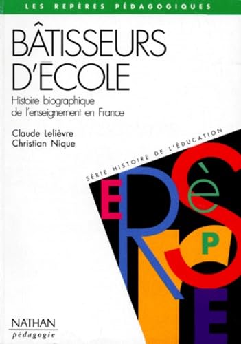 Batisseurs D'Ecole. Histoire Biographique De L'Enseignement En France