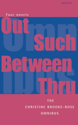 The Christine Brooke-Rose Omnibus: Four Novels: Out, Such, Between, Thru