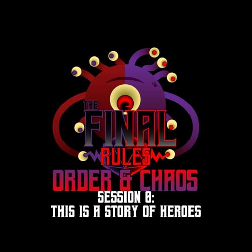 The Final Rules: Order and Chaos - Session 0: This Is a Story of Heroes