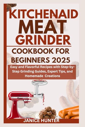 Kitchenaid meat grinder cookbook for Beginners 2025: Easy and...
