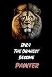 Only The Bravest Become Painter: funny notebook for Painters, cute journal for writing journaling & note taking at home office work school ... christmas gag gift for women men teen friend