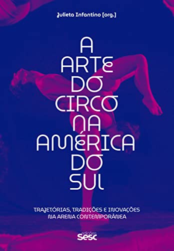 A arte do circo na América do Sul: Trajetórias, tradições e inovações na arena contemporânea