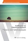 Suffizienz im Flächenverbrauch: Reduktion der Landnutzungsänderung durch einen Wandel von Lebens- und Konsumgewohnheiten