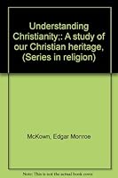 Understanding Christianity;: A study of our Christian heritage, (Series in religion) B0007EC3PE Book Cover