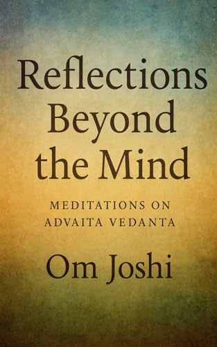 Reflections Beyond the Mind: Meditations on Advaita Vedanta