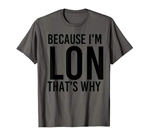 BECAUSE I'M LON THAT'S WHY Funny Personalized Name Gift T-Shirt