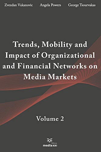 Trends, Mobility & Impact of Organizational & Financial Networks on Media Markets: Volume 2