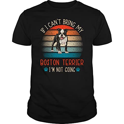 If I Can't Bring My Boston Terrier I'm Not Going Tshirt - Unisex Tee Black