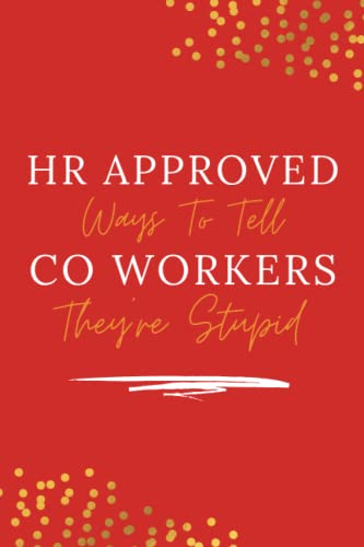 HR Approved Ways to Tell Coworkers They're Stupid Notebook : Funny Gift Idea For Coworker, Boss, Team Leader, Office Manager, Work From Home Staff ... ; Soft Cover ; Matte Finish ; Professional