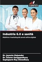 Industria 6.0 e sanità: Ridefinire il marketing dei servizi nell'era digitale (Italian Edition) 6208730031 Book Cover