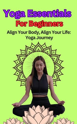 Yoga Essentials for Beginners: Discover the Power of Yoga: Health,