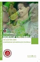 DOKTOR CHLORELLA: Die Alge fürs Leben - Kompendium zur Mikroalge Chlorella 3940499013 Book Cover
