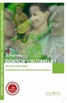 Paperback DOKTOR CHLORELLA: Die Alge fürs Leben - Kompendium zur Mikroalge Chlorella [German] Book
