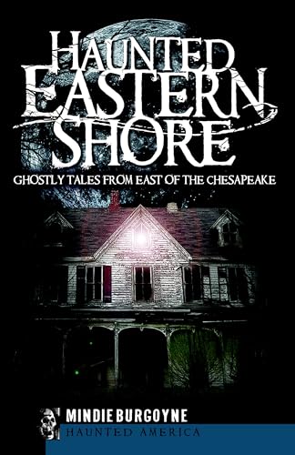 Haunted Eastern Shore: Ghostly Tales from East of the Chesapeake (Haunted America)