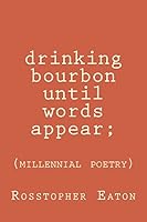 Drinking Bourbon Until Words Appear: Millennial Poetry 1515026450 Book Cover