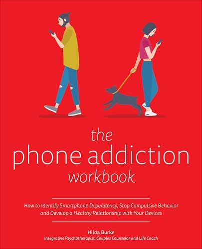 The Phone Addiction Workbook: How to Identify Smartphone Dependency, Stop Compulsive Behavior and Develop a Healthy Relationship with Your Devices