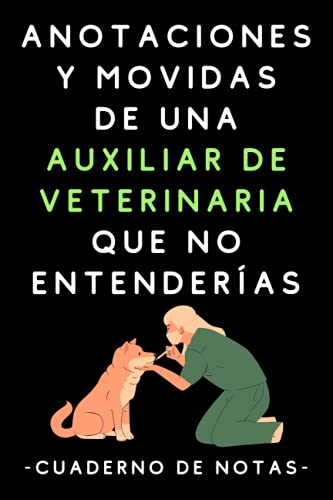 Anotaciones Y Movidas De Una Auxiliar De Veterinaria Que No Entenderías: Cuaderno De Notas Para Auxiliares De Veterinaria