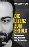 Die Lizenz zum Erfolg: Business ohne Plan, Ausreden und Kompromisse – Die Biografie. Vom Flüchtlingskind zum erfolgreichen Unternehmer und zur Finanziellen Freiheit