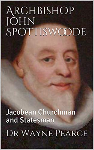 Archbishop John Spottiswoode: Jacobean Churchman and Statesman (English Edition)