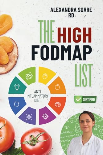 The FODMAP List: A Fresh Look at High FODMAP Foods to Avoid for a Happier and Calmer Digestive System and a Fully Supportive Anti Inflammatory Diet with Lasting Effects