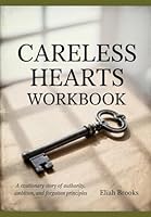 Careless Hearts Workbook: A Cautionary Story of Authority, Ambition, and Forgotten Principles B0F6BTL91T Book Cover