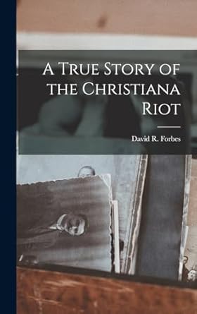 A True Story of the Christiana Riot: Forbes, David R: 9781016825894 ...