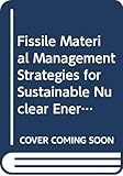  Fissile Material Management Strategies for Sustainable Nuclear Energy: Proceedings of a Technical Meeting Held in Vienna, Austria, 12–15 September 2005