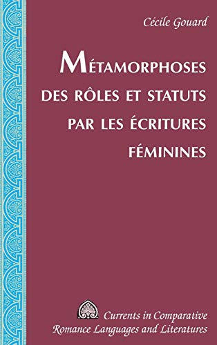 Métamorphoses des rôles et statuts par les écritures féminines (Currents in Comparative Romance Languages and Literatures) (French Edition)