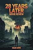 28 Years Later Movie Review: An In-Depth Analysis of Danny Boyle's Post-Apocalyptic Horror Sequel – Exploring Themes, Characters, and Cinematic Techniques