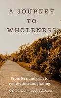 A Journey To Wholeness: From loss and pain to restoration and healing. 1399911473 Book Cover