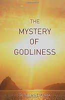 The Mystery of Godliness: God was Manifested in the Flesh, Justified in the Spirit 1982905999 Book Cover